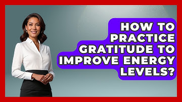 How To Practice Gratitude To Improve Energy Levels? - The Time Management Pro