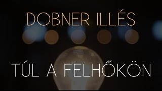 TÚL A FELHŐKÖN (LYRIC VIDEO) - DOBNER ILLÉS chords