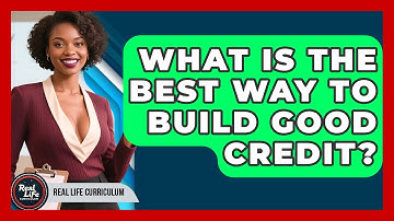 What Is The Best Way To Build Good Credit? - Real Life Curriculum