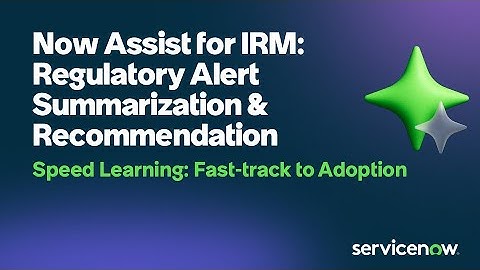 Regulatory Alert Summarization & Recommendations using Now Assist - Integrated RIsk Management (IRM)