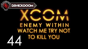 44 Watch Me Try Not To Kill You an Xcom Enemy Within LP