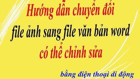 Hướng dẫn chuyển đổi file ảnh sang file word để chỉnh sửa