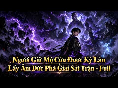 Người Giữ Mộ Cứu Được Kỳ Lân, Lấy Âm Đức Phá Giải Sát Trận - FULL tập 1