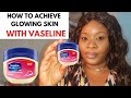 How to Achieve Glowing Skin With VASELINE