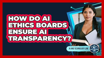 How Do AI Ethics Boards Ensure AI Transparency? - AI and Technology Law