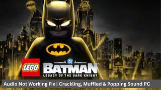 LEGO Batman Legacy of the Dark Knight Audio Not Working Fix | Crackling, Muffled &amp; Popping Sound PC