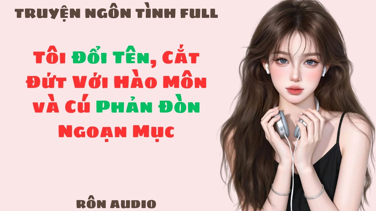 [Truyện Audio Full] Tôi Đổi Tên, Cắt Đứt Với Hào Môn và Cú Phản Đòn Ngoạn Mục