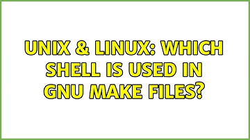 Unix & Linux: Which shell is used in GNU Make files? (3 Solutions!!)
