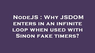 NodeJS : Why JSDOM enters in an infinite loop when used with Sinon fake timers