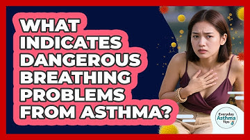 What Indicates Dangerous Breathing Problems From Asthma?