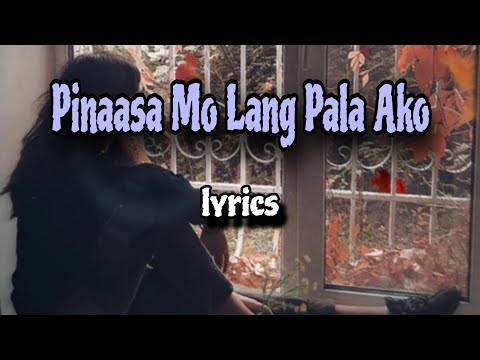 Pinaasa Mo Lang Pala Ako/Lyrics #songlyrics #sadsong