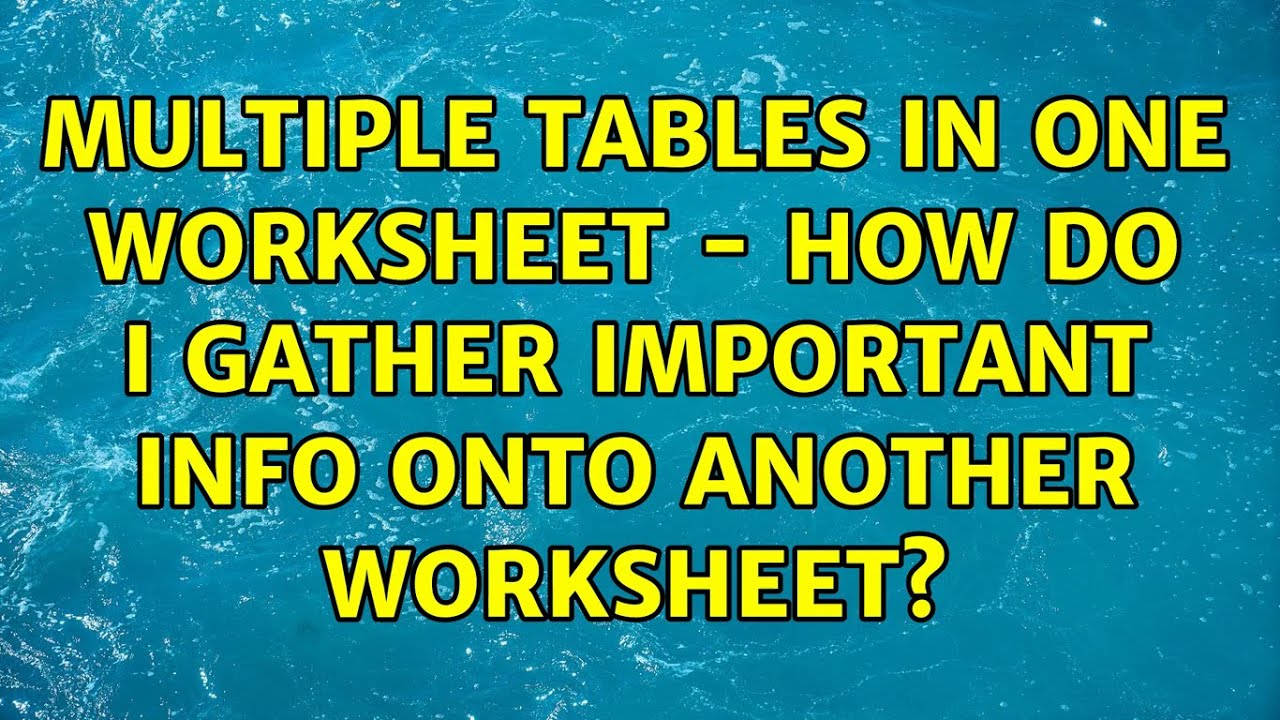 multiple-tables-in-one-worksheet-how-do-i-gather-important-info-onto-another-worksheet-youtube