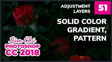 Bài 51: Adjustment Layers và nhóm Solid Color, Gradient, Pattern | Làm Chủ Photoshop CC 2018
