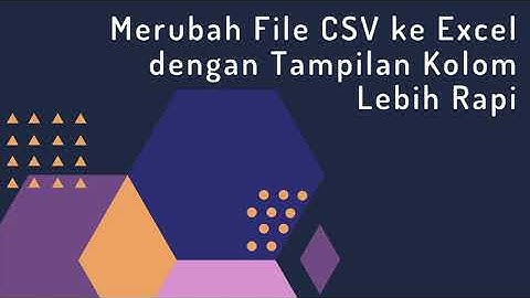Merubah File CSV ke Excel dengan Tampilan Kolom lebih Rapi