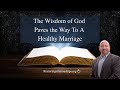 “The Wisdom of God Paves the Way to a Healthy Marriage”