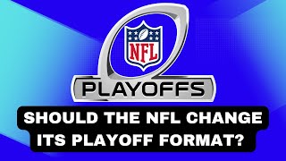 Is it TIME for the NFL to CHANGE its Playoff format?