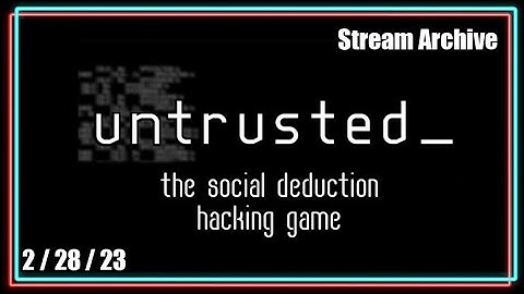 Untrusted Gameplay || 2/28/23