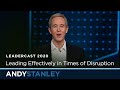 Leading Effectively in Times of Disruption // Andy Stanley