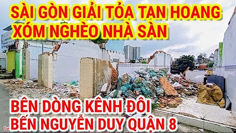 GIẢI TỎA TAN HOANG ! XÓM NGHÈO BẾN NGUYỄN DUY QUẬN 8 | CẢI TẠO BỜ BẮC KÊNH ĐÔI SÀI GÒN NGÀY NAY