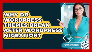Why Do WordPress Themes Break After WordPress Migration? - WP Solutions Guru