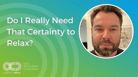 Do I Really Need That Certainty To Relax??