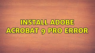 Install Adobe Acrobat 9 Pro error