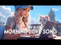 Morning love song  good vibes good life  best english songs with lyrics