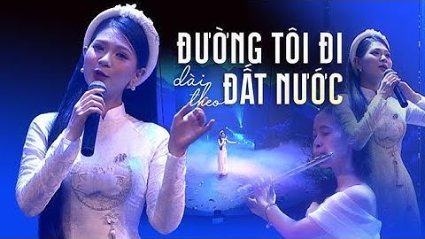 ĐƯỜNG TÔI ĐI DÀI THEO ĐẤT NƯỚC | THU AN SAO MAI 2022