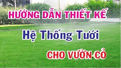 hướng dẫn tự thiết kế hệ thống tưới vườn cỏ cho anh Đức