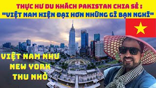 Du khách Pakistan chia sẻ" Việt Nam Hiện Đại Hơn Những Gì Bạn Nghĩ" Như New York thu nhỏ ở Sài Gòn