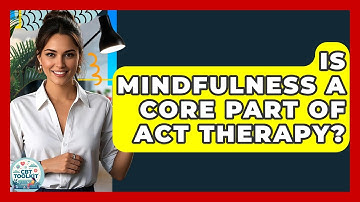 Is Mindfulness A Core Part Of ACT Therapy? - CBT Toolkit