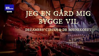 Jeg en gård mig bygge vil // Dreamers’ Circus & DR Børnekoret (LIVE)