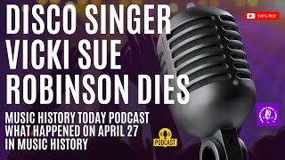 Vicki Sue Robinson Passes Away: Music History Today Podcast April 27