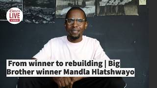 Big Brothers Mandla Hlatshwayo | From winner to starting over