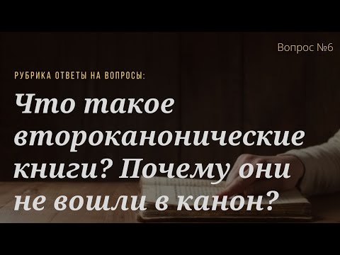 Вопрос №6 Что такое второканони́ческие книги? Почему они не вошли в канон?