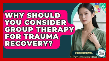 Why Should You Consider Group Therapy For Trauma Recovery? - PTSD Support Channel
