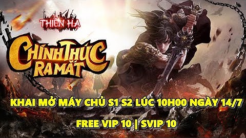 Thiên Hạ H5 - Khai Mở Máy Chủ S1,S2 Lúc 10h00 Ngày 14/7, Tặng Free Vip 10 Và SVIP 10