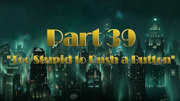 VoiceOfReason Plays... Bioshock Part 39 “Too Stupid to Push a Button"