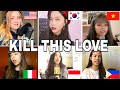 Who Sang It Better : BLACKPINK(블랙핑크) - Kill This Love (us,italy,south korea,vietnam,philippines)