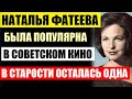 Наталье Фатеевой уже 84 года! Она была популярна в советском кино, а в старости осталась одна...