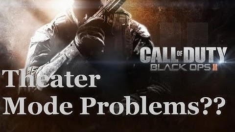 Black Ops 2: Theater Mode Problem?!?!!?