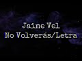 No Volverás/letra - Jaime Vel