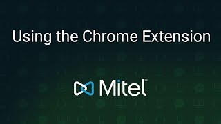 How to Use the Mitel Connect Browser Extension for Google Chrome