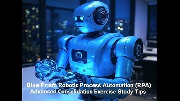 Blue Prism Robotic Process Automation (RPA) Advanced Consolidation Exercise Study Tips - Part 6