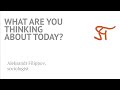 Aleksandr Filippov | What are you thinking about today?