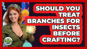Should You Treat Branches For Insects Before Crafting? - The Upcycle Lab