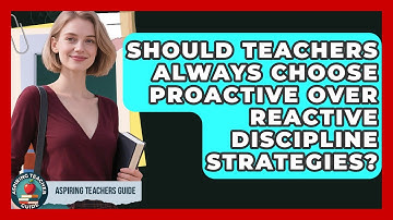 Should Teachers Always Choose Proactive Over Reactive Discipline Strategies?