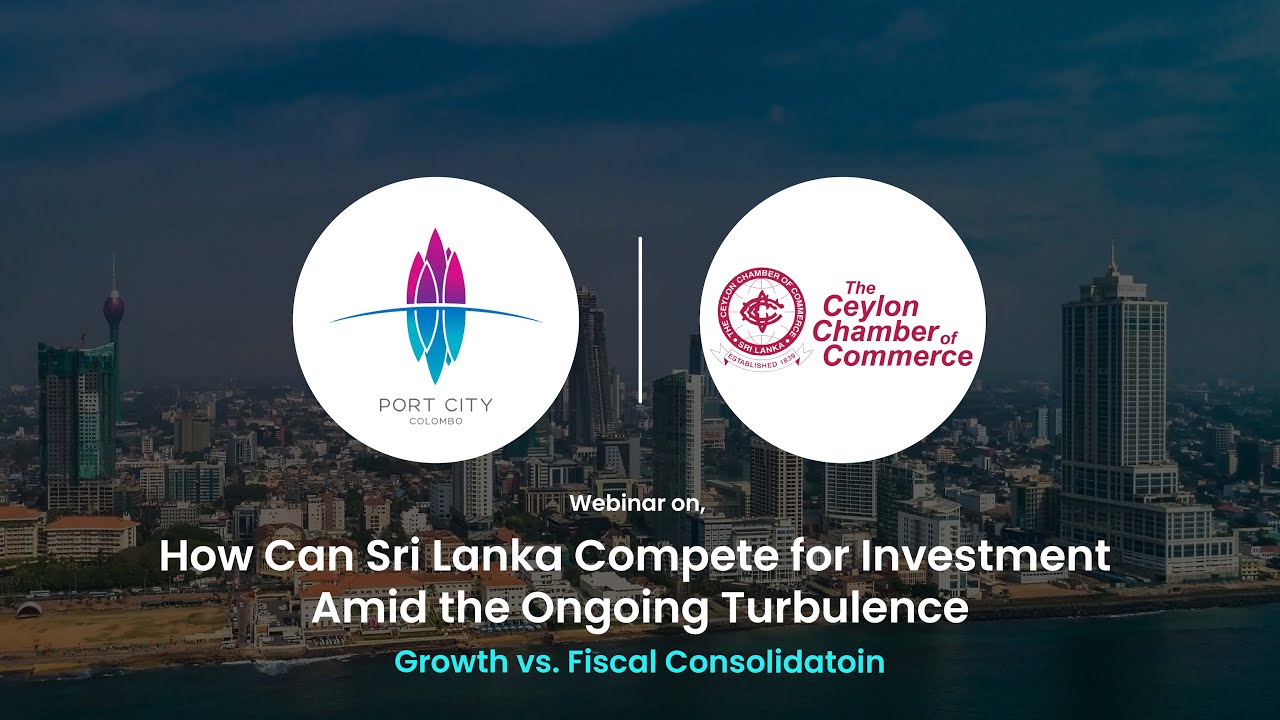 Webinar on 'How Can Sri Lanka Compete for Investment Amid the Ongoing Turbulence ; Growth Vs Fiscal"