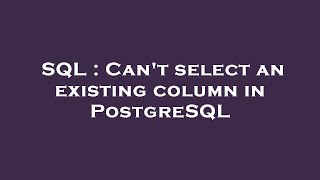SQL : Can't select an existing column in PostgreSQL
