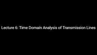 Lecture 6: Time Domain Analysis of Transmission Lines